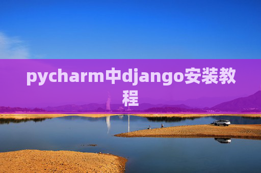 pycharm中django安装教程 pycharm中django安装教程